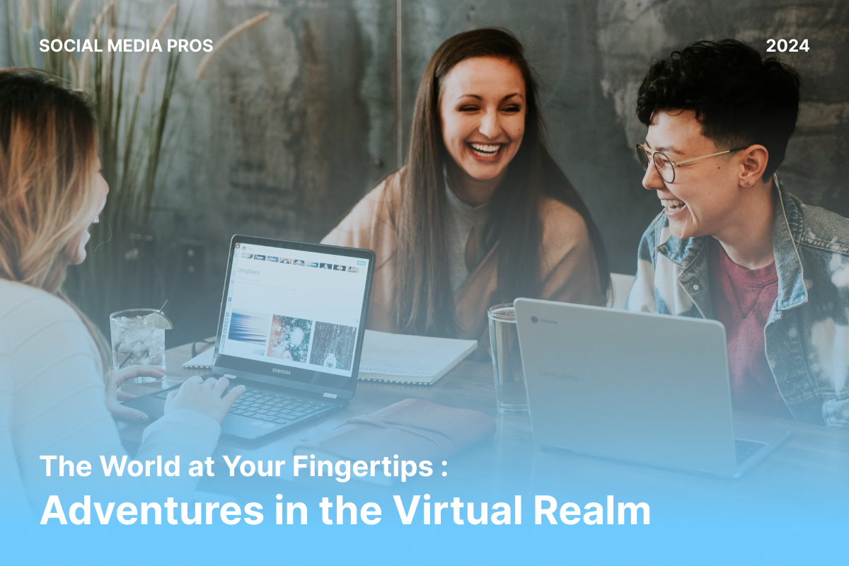 World at Your Fingertips: Adventures in the Virtual Realm